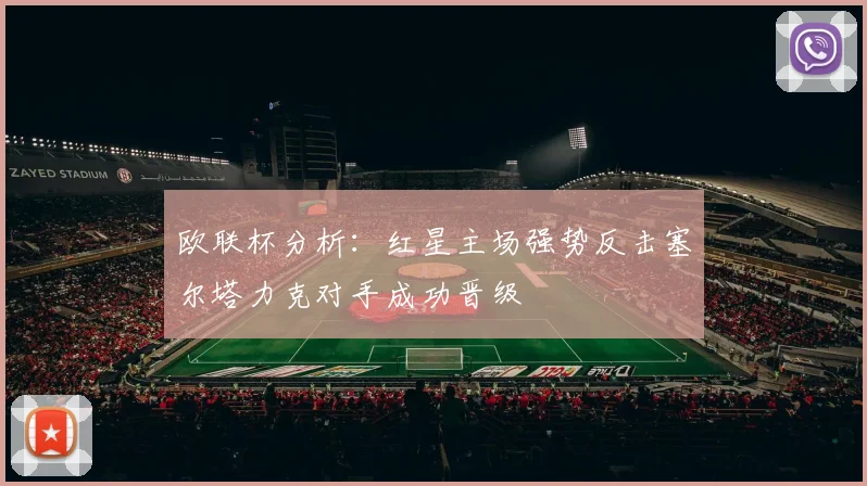 欧联杯分析：红星主场强势反击塞尔塔力克对手成功晋级