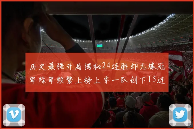 历史最强开局揭秘24连胜却无缘冠军绿军频繁上榜上季一队创下15连胜佳绩