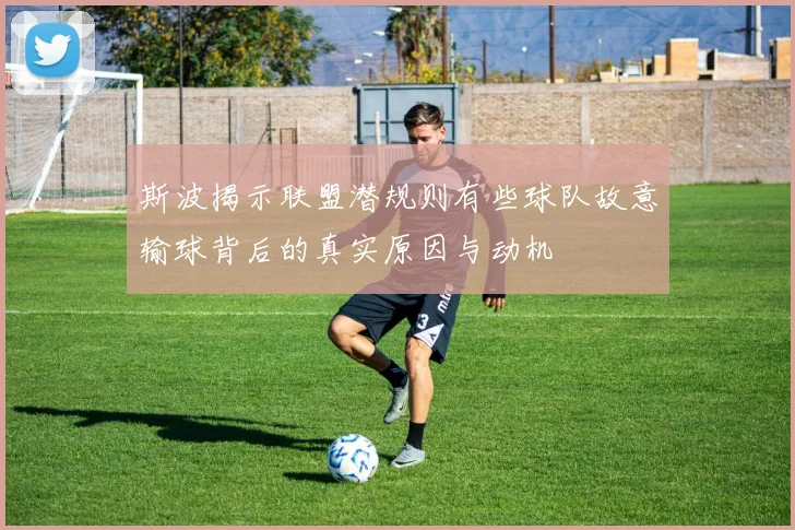 斯波揭示联盟潜规则有些球队故意输球背后的真实原因与动机
