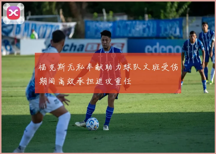 福克斯无私奉献助力球队文班受伤期间高效承担进攻重任