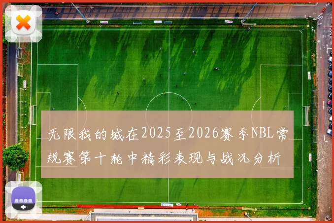 无限我的城在2025至2026赛季NBL常规赛第十轮中精彩表现与战况分析