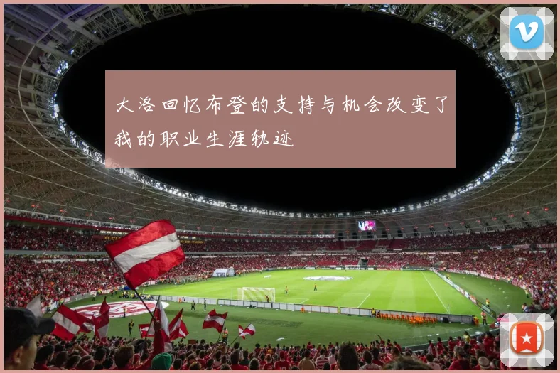 大洛回忆布登的支持与机会改变了我的职业生涯轨迹